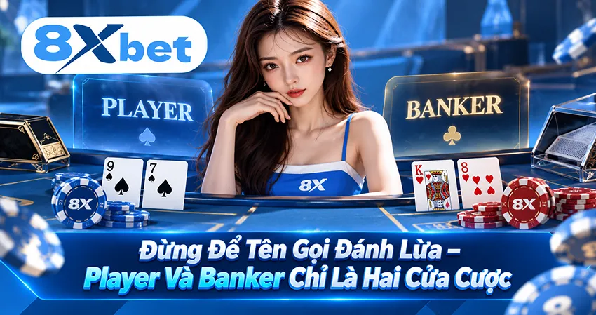 Đừng Để Tên Gọi Đánh Lừa – Player Và Banker Chỉ Là Hai Cửa Cược