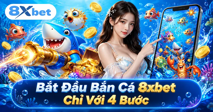 Bắt Đầu Bắn Cá 8xbet Chỉ Với 4 Bước