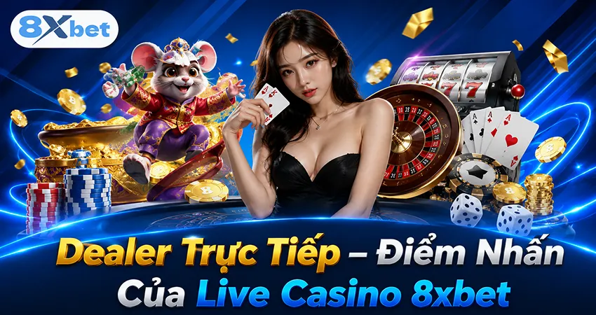 Dealer Trực Tiếp – Điểm Nhấn Của Live Casino 8xbet