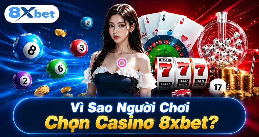 Vì Sao Người Chơi Chọn Casino 8xbet?