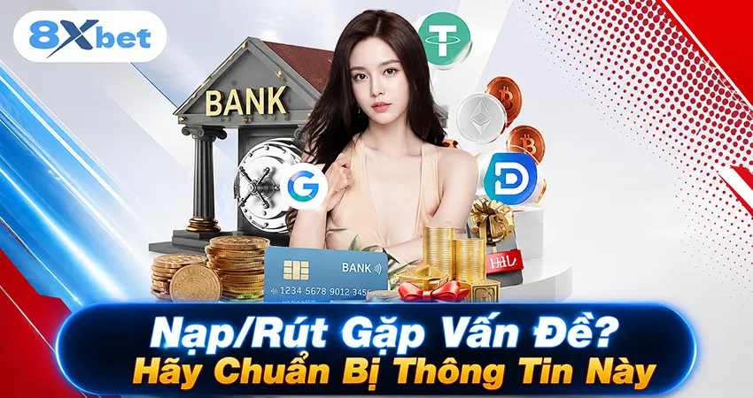 Nạp/Rút Gặp Vấn Đề? Hãy Chuẩn Bị Thông Tin Này
