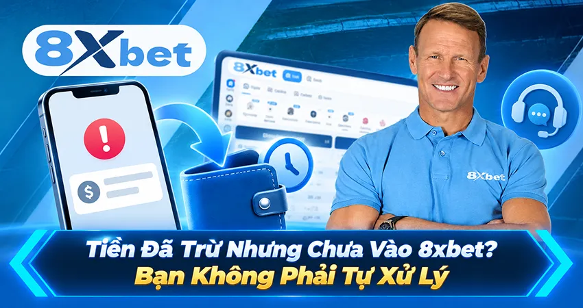 Tiền Đã Trừ Nhưng Chưa Vào 8xbet? Bạn Không Phải Tự Xử Lý