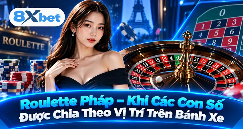 Roulette Pháp – Khi Các Con Số Được Chia Theo Vị Trí Trên Bánh Xe